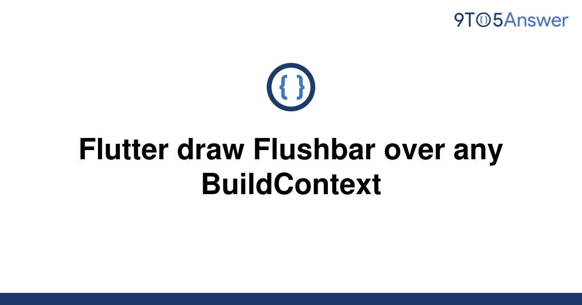 Solved Flutter Draw Flushbar Over Any BuildContext To Answer