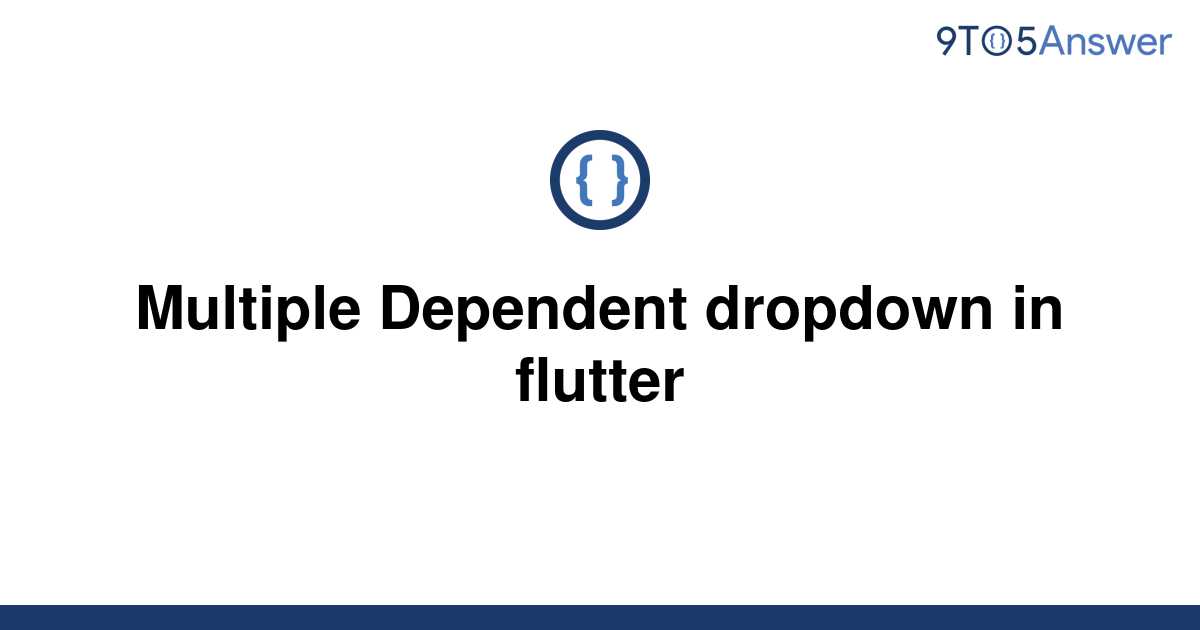 Solved Multiple Dependent Dropdown In Flutter 9to5Answer