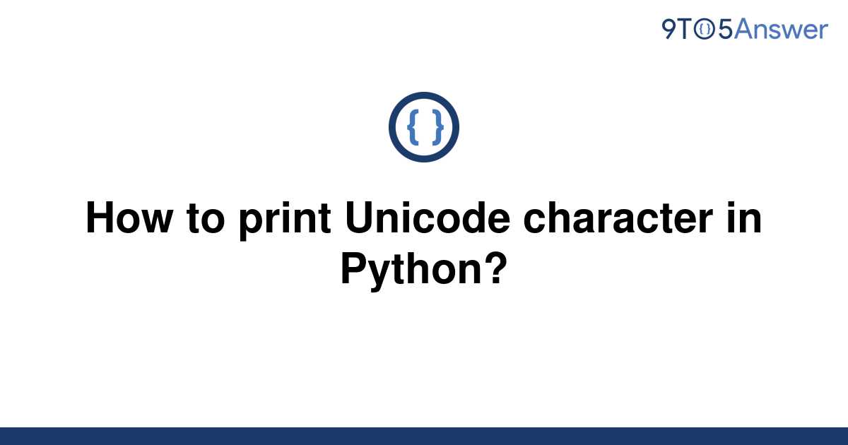 Solved How To Print Unicode Character In Python To Answer