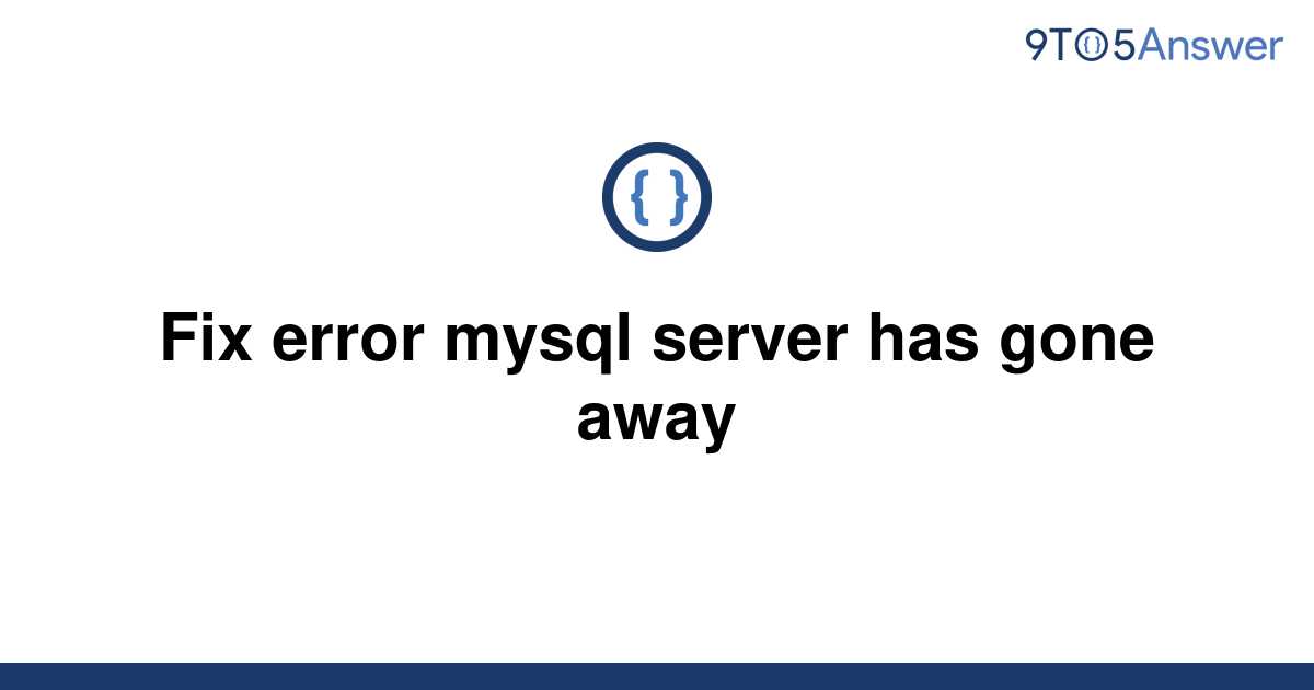 Solved Fix Error Mysql Server Has Gone Away 9to5Answer
