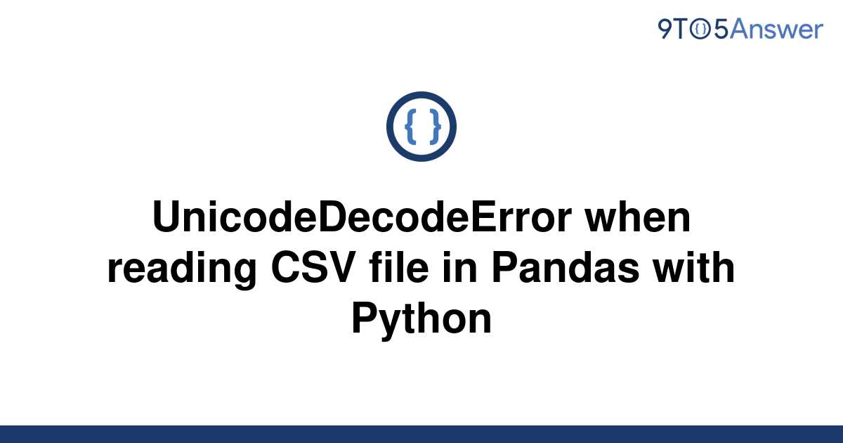 Solved Unicodedecodeerror When Reading Csv File In To Answer