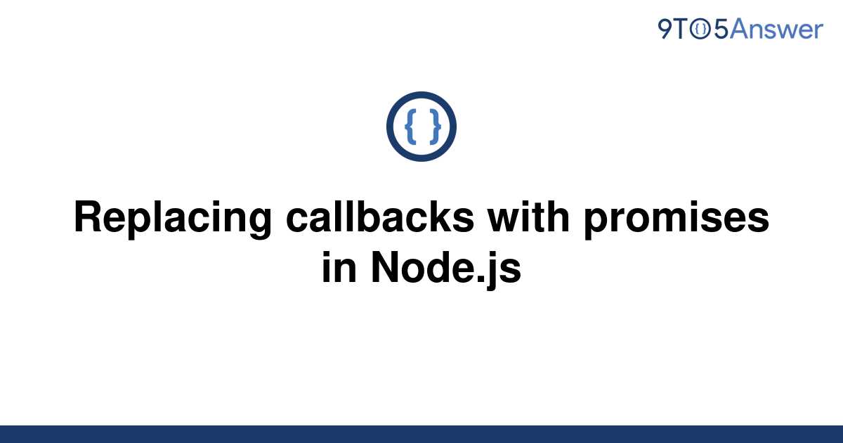 Solved Replacing Callbacks With Promises In Node Js To Answer