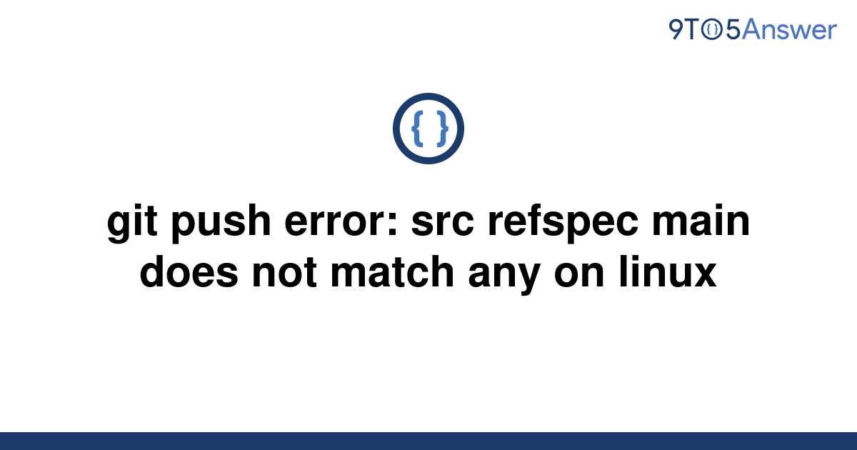 Solved Git Push Error Src Refspec Main Does Not Match To Answer