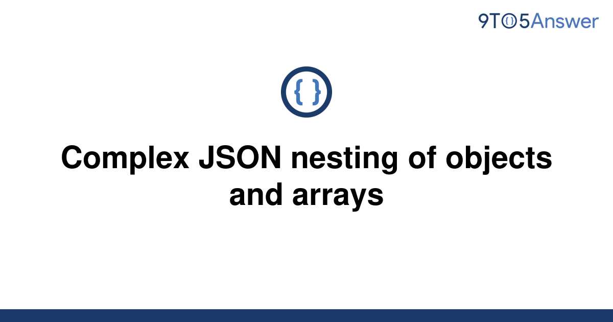 Solved Complex Json Nesting Of Objects And Arrays To Answer