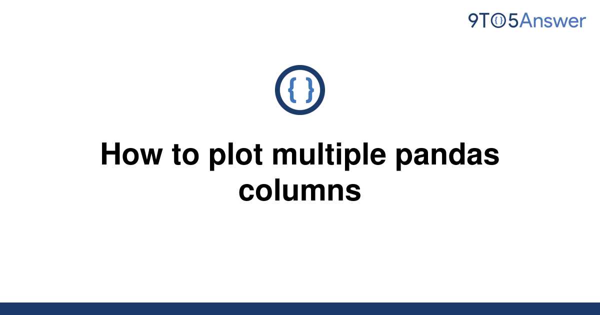 Solved How To Plot Multiple Pandas Columns To Answer