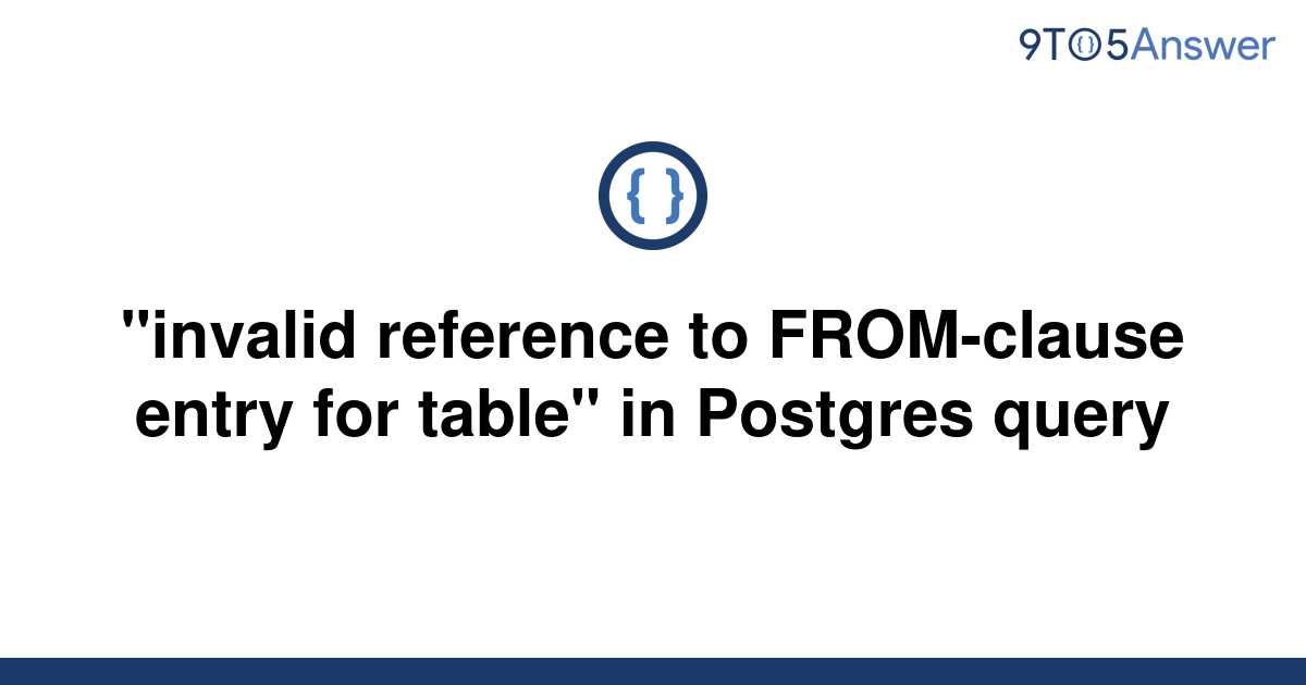 Solved Invalid Reference To FROM Clause Entry For 9to5Answer