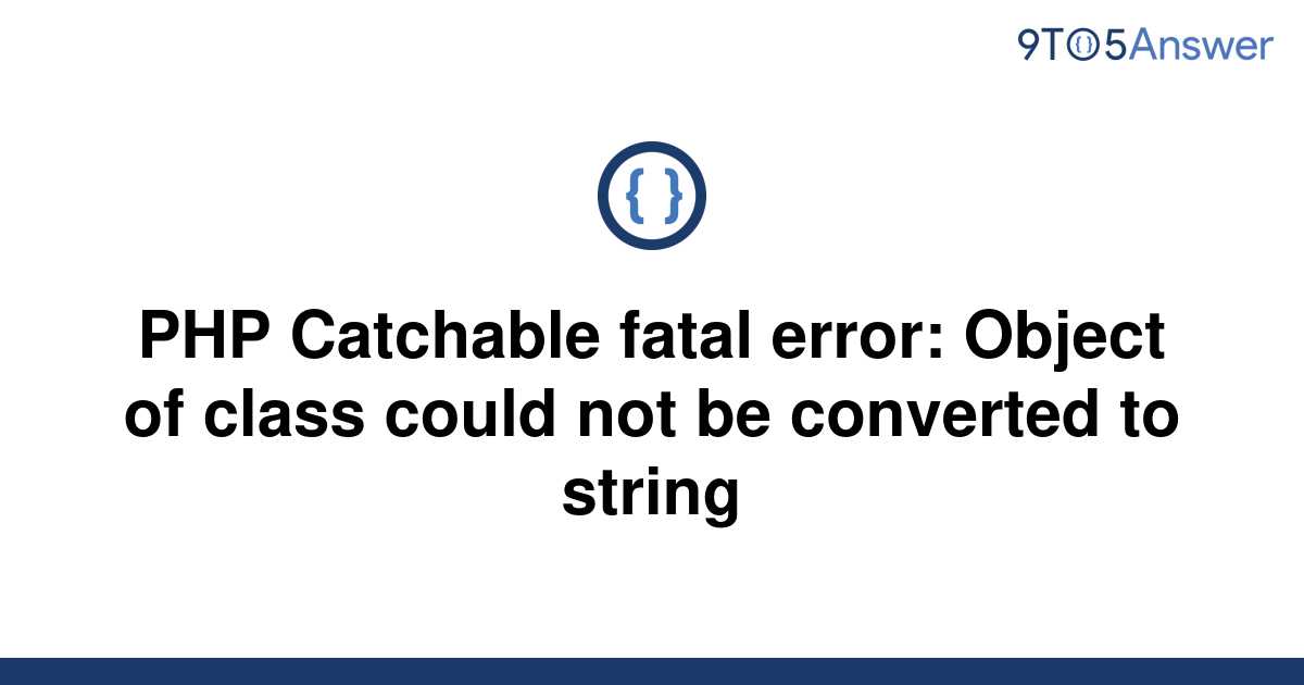 Solved PHP Catchable Fatal Error Object Of Class Could To Answer