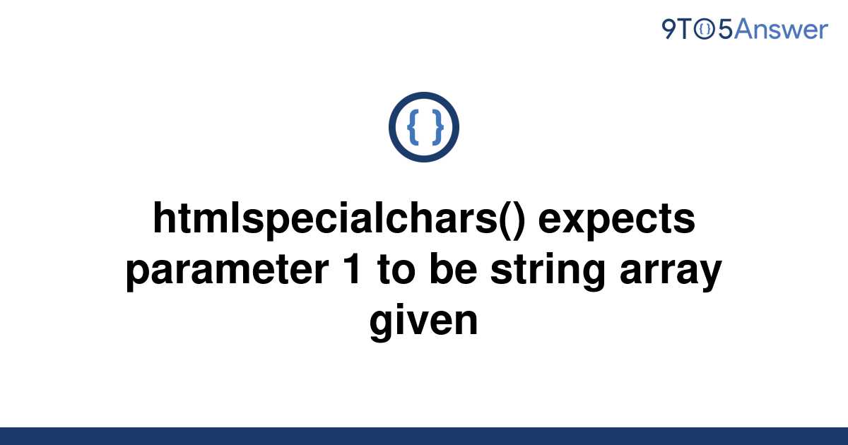 Solved Htmlspecialchars Expects Parameter 1 To Be 9to5Answer