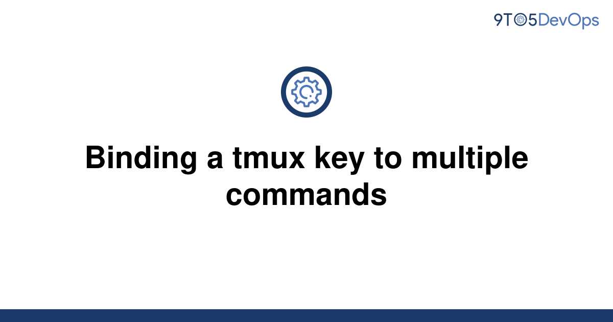 Solved Binding A Tmux Key To Multiple Commands To Answer