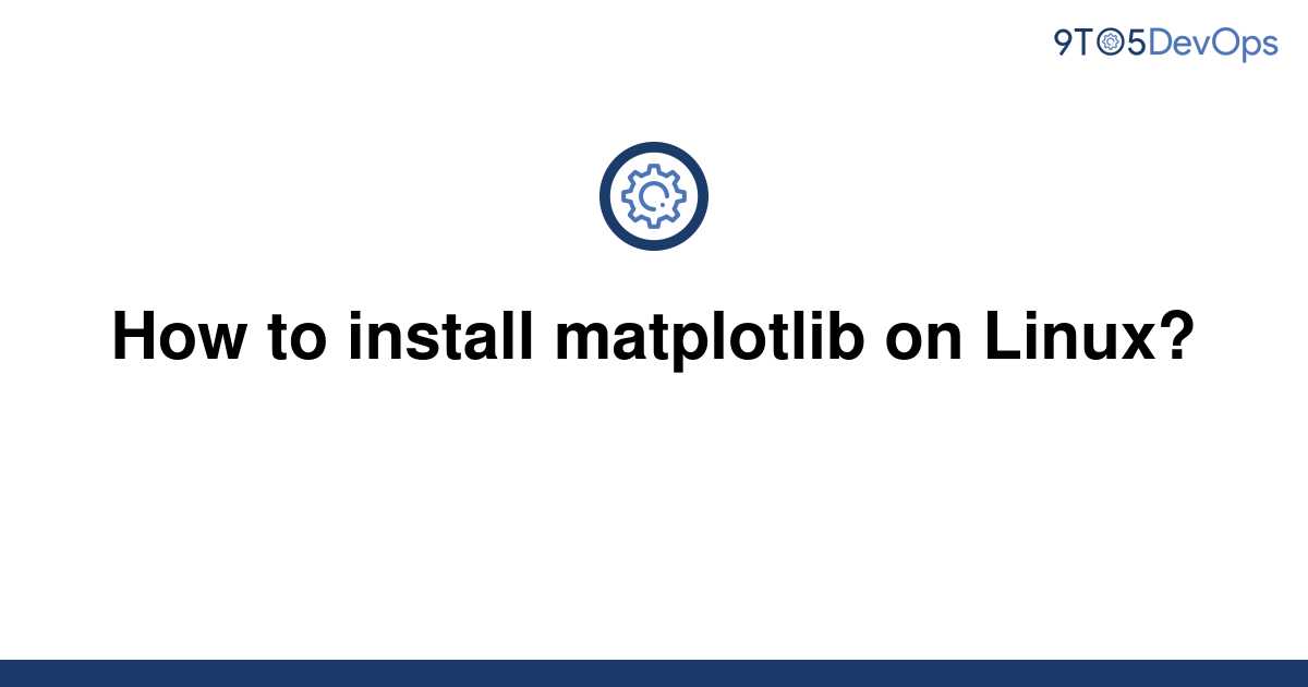 Solved How To Install Matplotlib On Linux To Answer