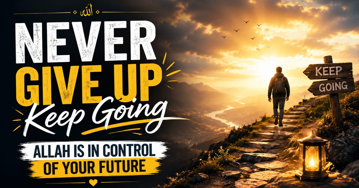 Never Give Up on Allah's Plan for You