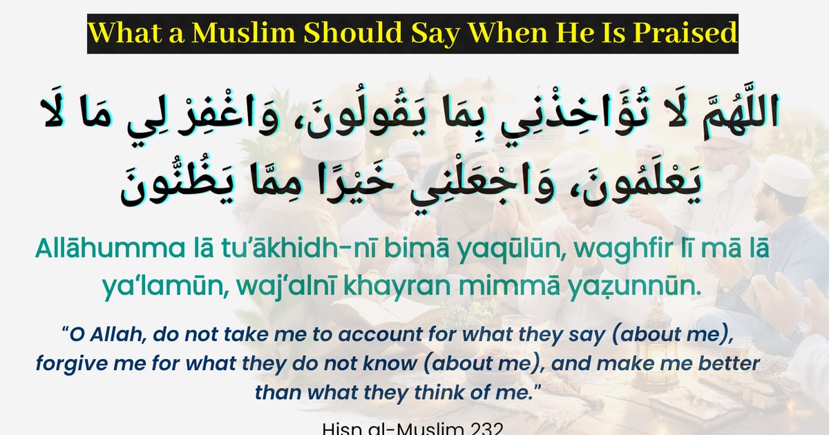 When You Are Praised: A Supplication of Humility Every Muslim Should Know