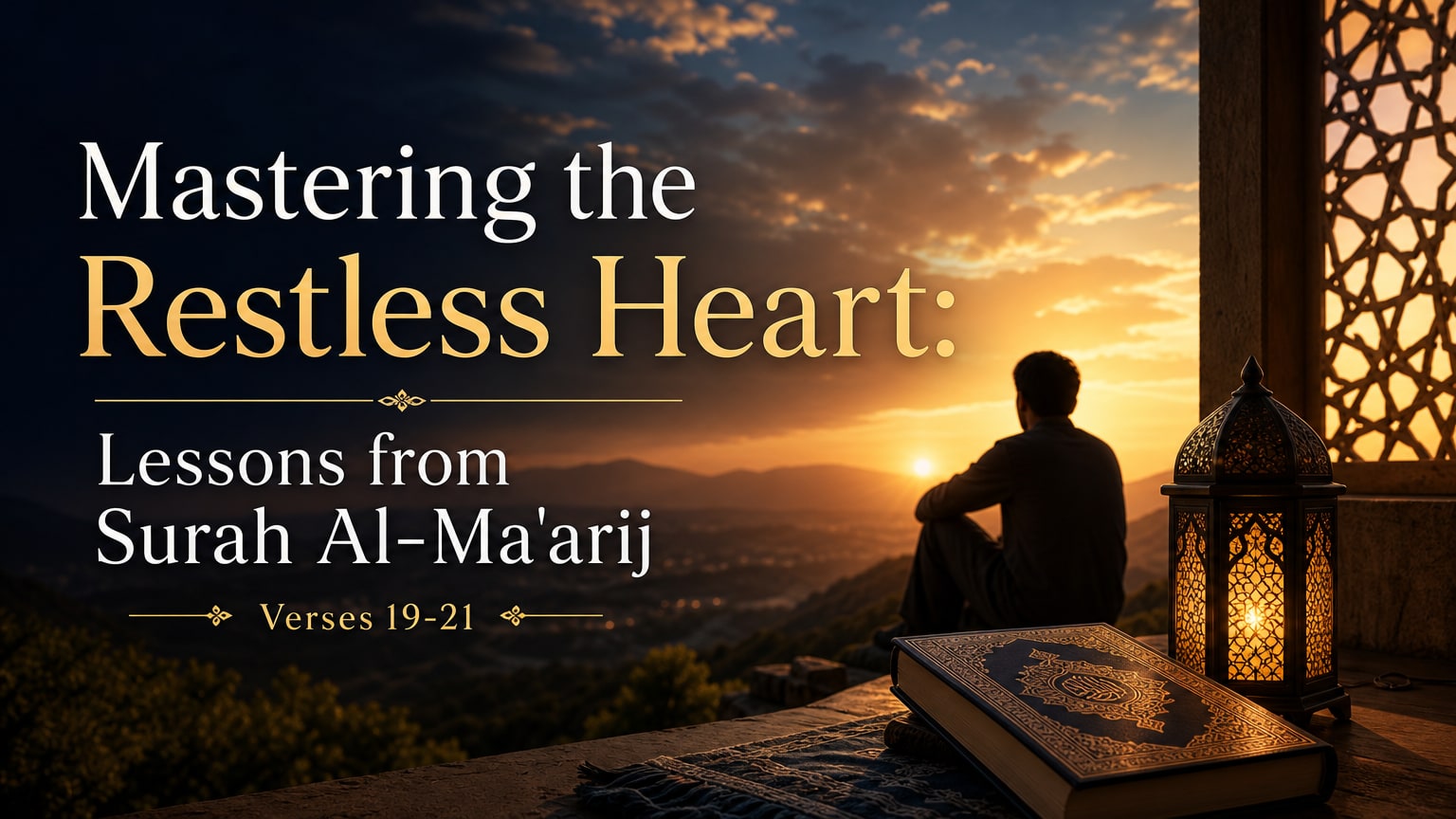 Mastering the Restless Heart: Lessons from Surah Al-Ma'arij