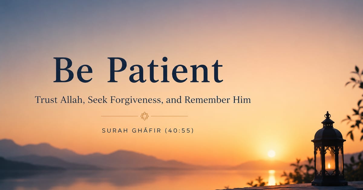 Be Patient, Seek Forgiveness, and Remember Allah Daily