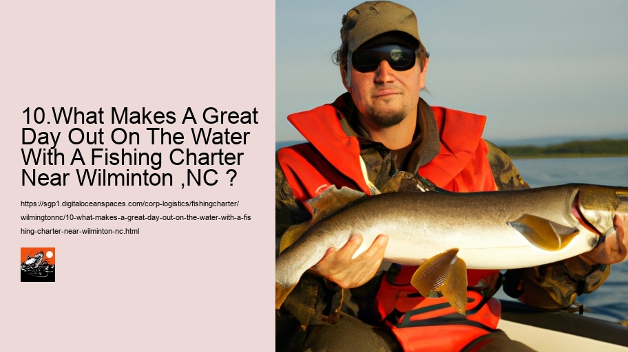 10.What Makes A Great Day Out On The Water With A Fishing Charter Near Wilminton ,NC ? 