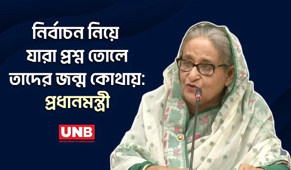 নির্বাচন নিয়ে যারা প্রশ্ন তোলে তাদের জন্ম কোথায়: প্রধানমন্ত্রী | Sheikh Hasina | Awami League | UNB