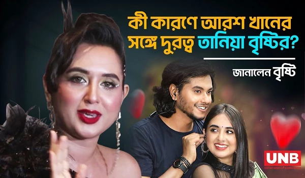 কী কারণে আরশ খানের সঙ্গে দুরত্ব তানিয়া বৃষ্টির? জানালেন বৃষ্টি | UNB