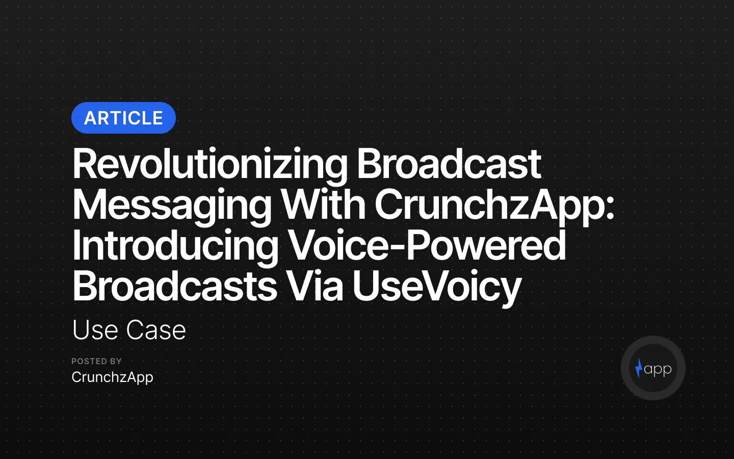 Revolutionizing Broadcast Messaging with CrunchzApp: Introducing Voice-Powered Broadcasts via UseVoicy