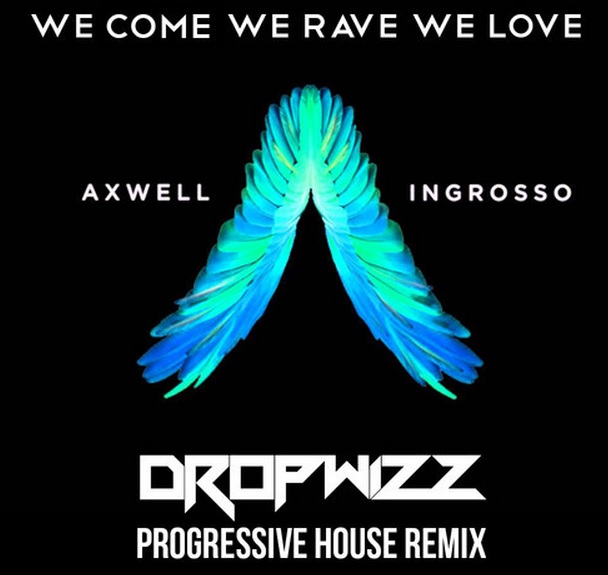 Dropwizz Axwell Ingrosso We Come We Rave We Love Progressive