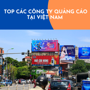 TOP CÁC CÔNG TY QUẢNG CÁO HOẠT ĐỘNG SÔI NỔI TẠI VIỆT NAM