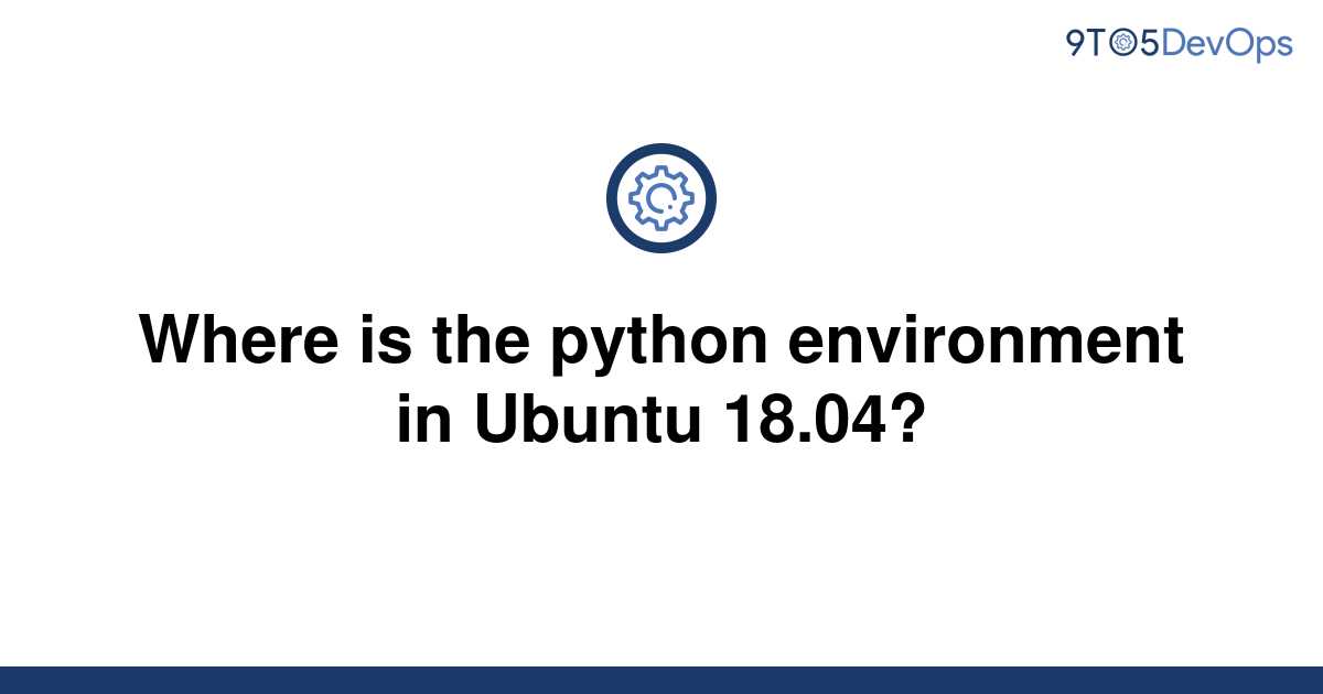 solved-where-is-the-python-environment-in-ubuntu-18-04-9to5answer