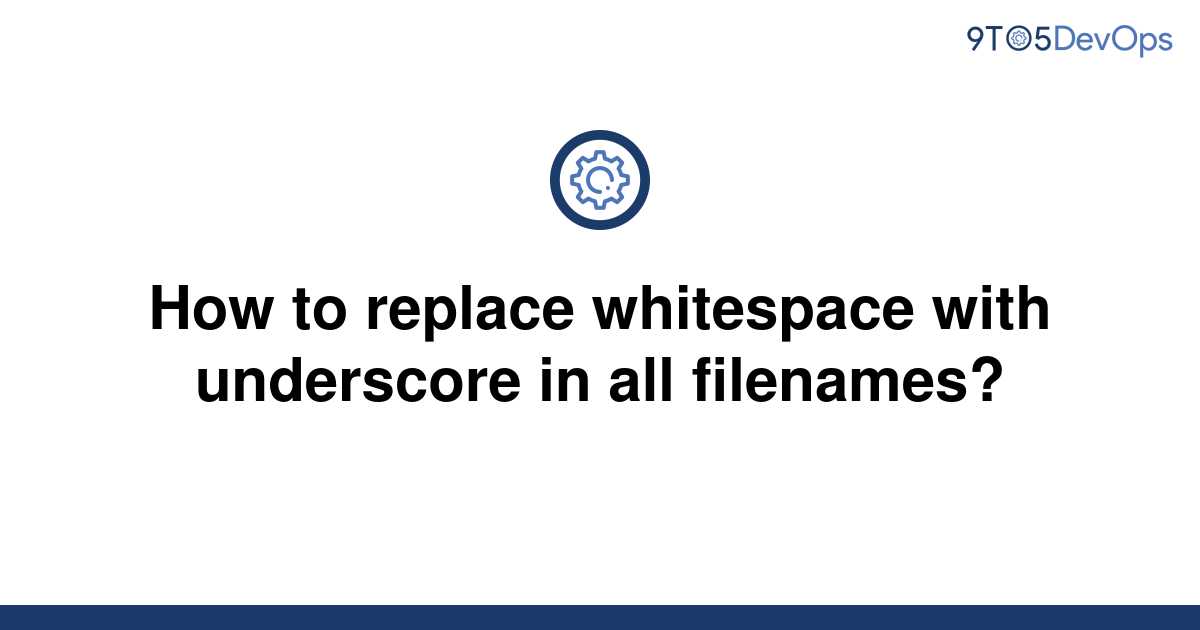 solved-how-to-replace-whitespace-with-underscore-in-all-9to5answer