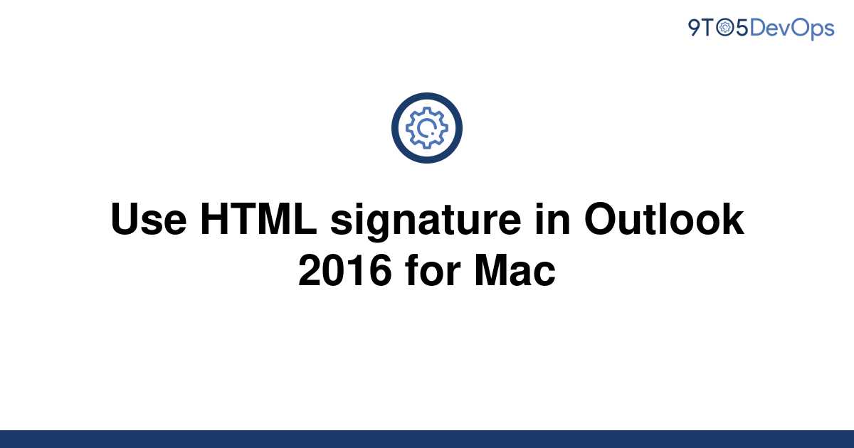 solved-use-html-signature-in-outlook-2016-for-mac-9to5answer