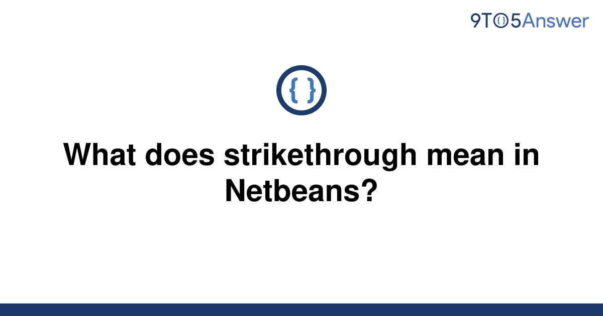 [Solved] What does strikethrough mean in Netbeans? | 9to5Answer