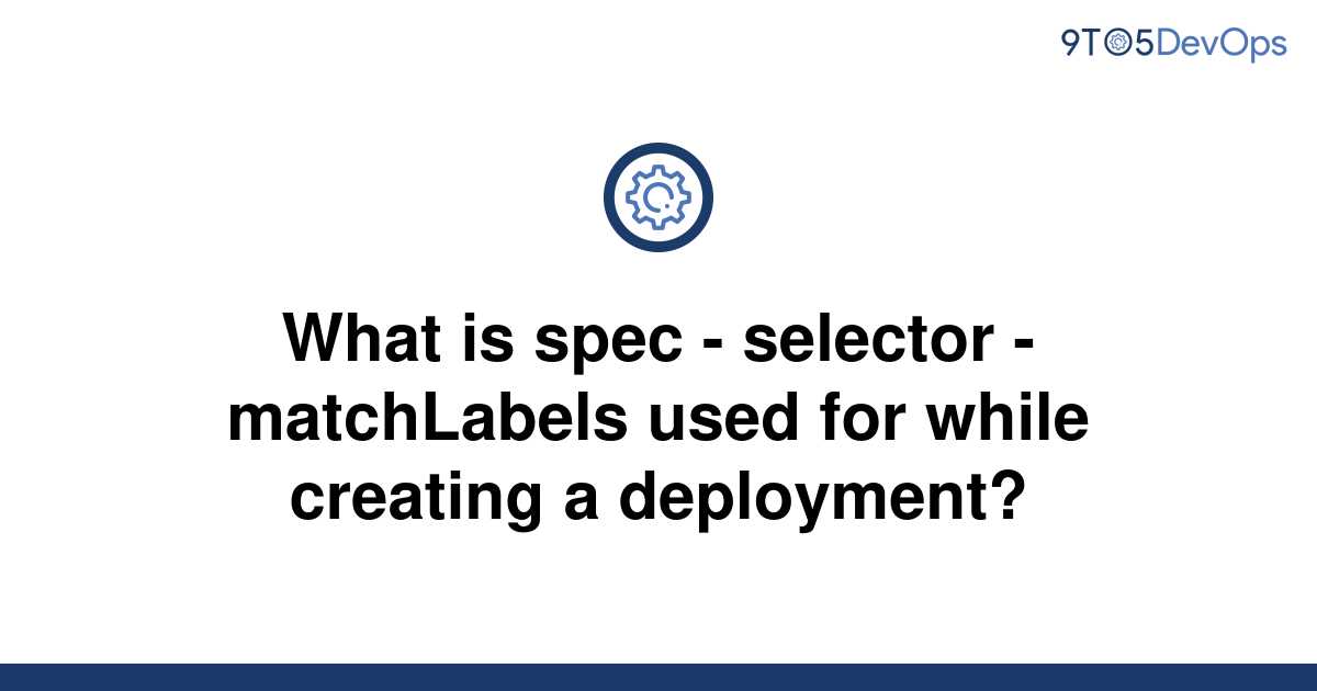 [Solved] What is spec selector matchLabels used for 9to5Answer