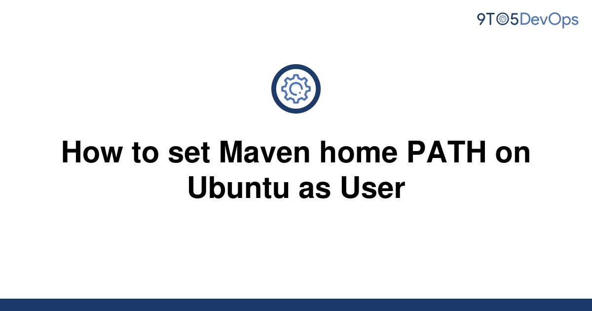 solved-how-to-set-maven-home-path-on-ubuntu-as-user-9to5answer