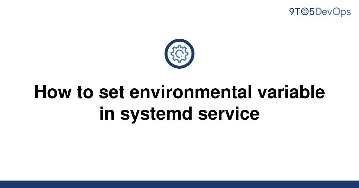 [Solved] How to set environmental variable in systemd | 9to5Answer
