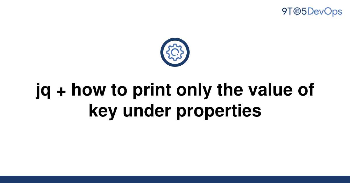 solved-jq-how-to-print-only-the-value-of-key-under-9to5answer