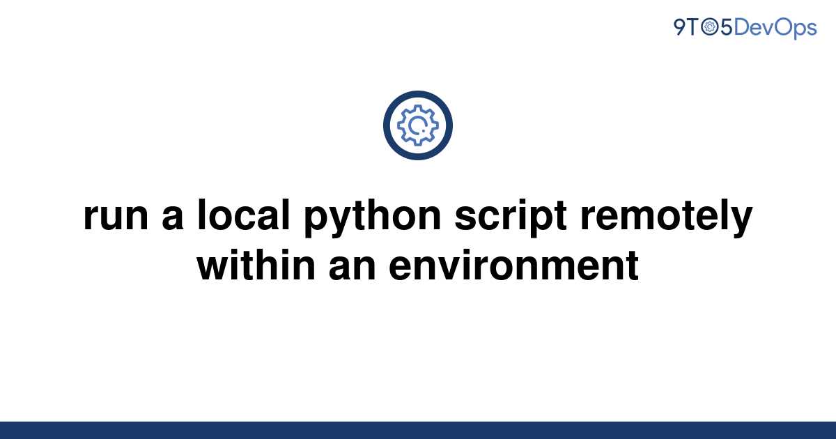 solved-run-a-local-python-script-remotely-within-an-9to5answer