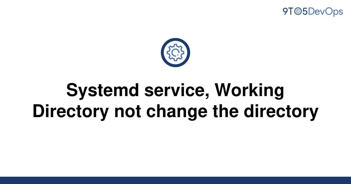 solved-systemd-service-working-directory-not-change-9to5answer