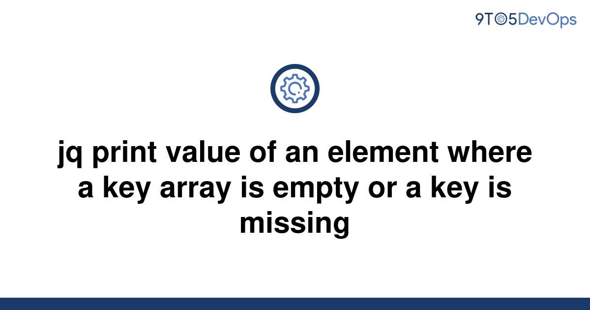 solved-jq-print-value-of-an-element-where-a-key-array-9to5answer