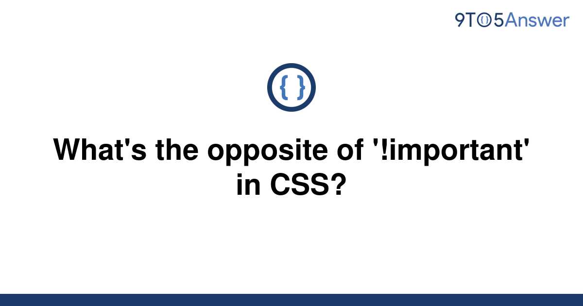 solved-what-s-the-opposite-of-important-in-css-9to5answer