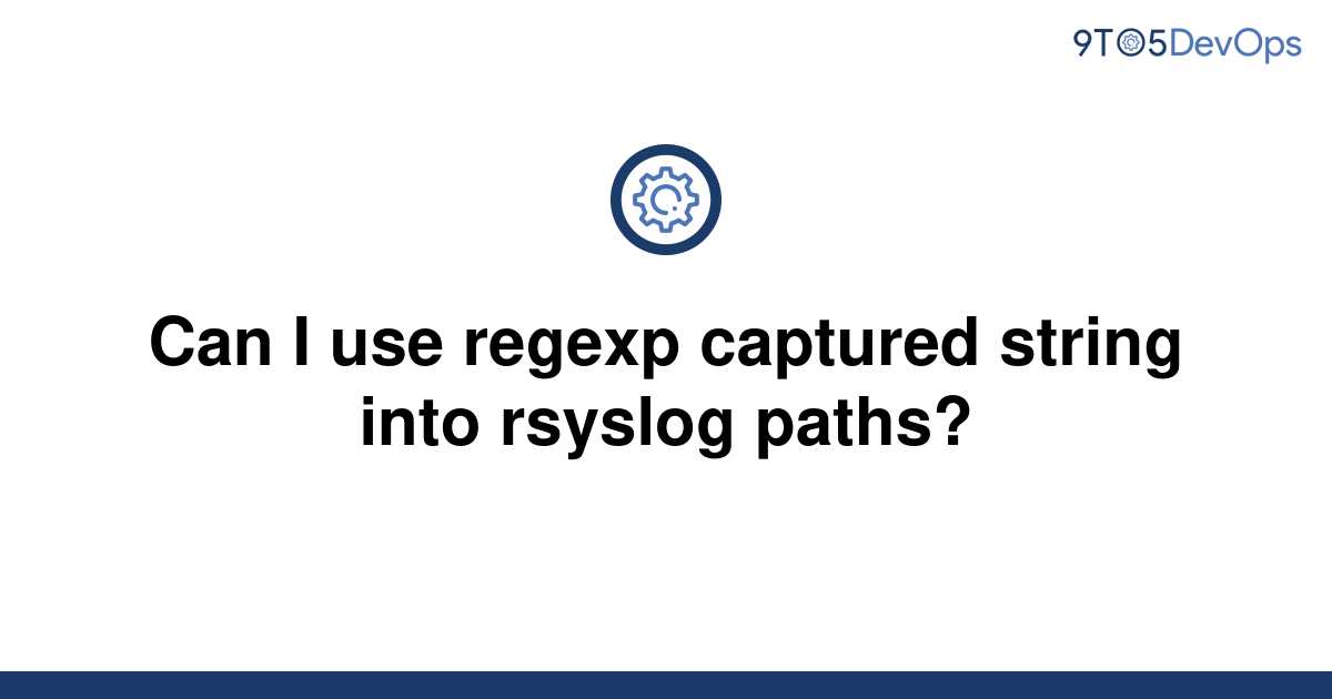 solved-can-i-use-regexp-captured-string-into-rsyslog-9to5answer