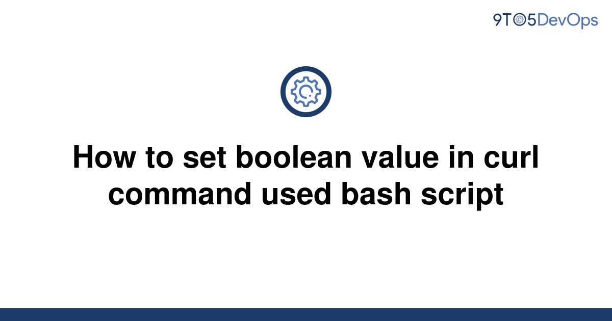 solved-how-to-set-boolean-value-in-curl-command-used-9to5answer