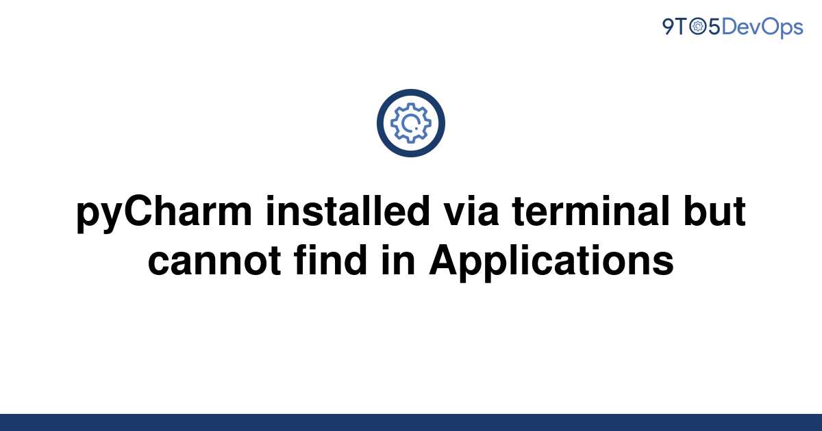 solved-pycharm-installed-via-terminal-but-cannot-find-9to5answer
