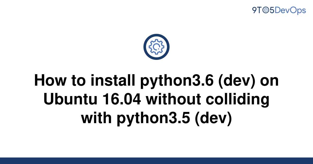 solved-how-to-install-python3-6-dev-on-ubuntu-16-04-9to5answer