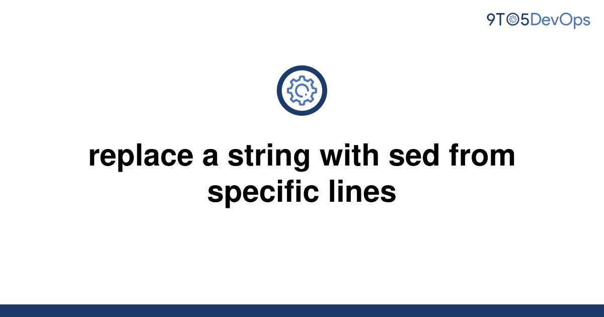  Solved Replace A String With Sed From Specific Lines 9to5Answer