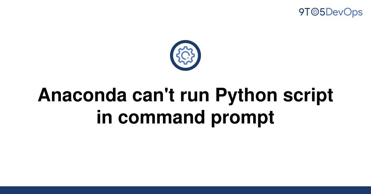 solved-anaconda-can-t-run-python-script-in-command-9to5answer