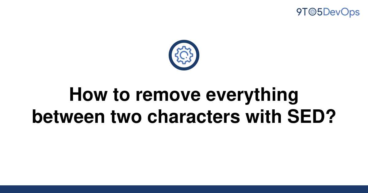 solved-how-to-remove-everything-between-two-characters-9to5answer