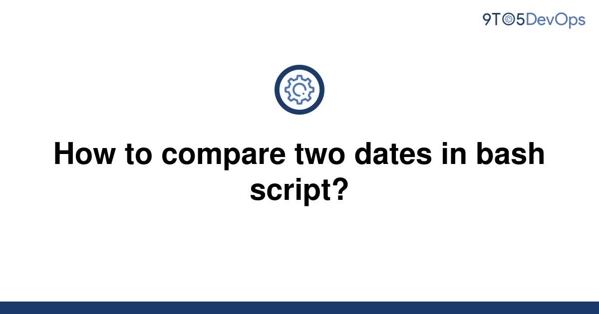 solved-how-to-compare-two-dates-in-bash-script-9to5answer