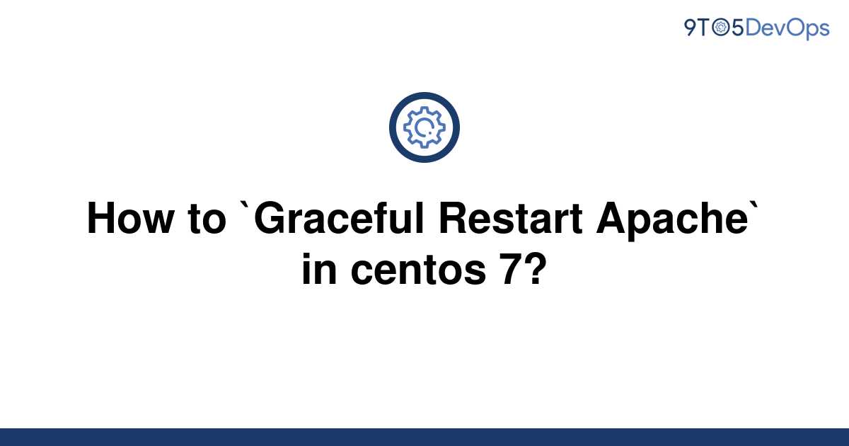 solved-how-to-graceful-restart-apache-in-centos-7-9to5answer