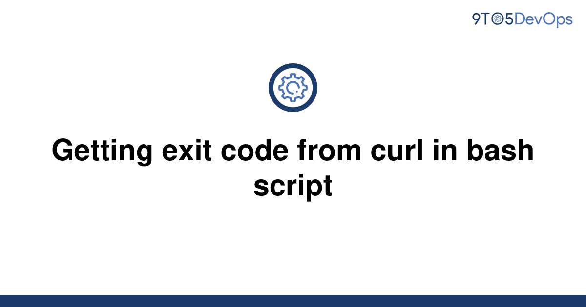 solved-getting-exit-code-from-curl-in-bash-script-9to5answer