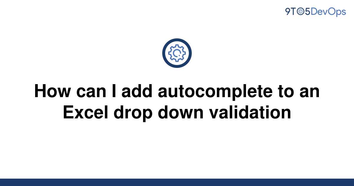 solved-how-can-i-add-autocomplete-to-an-excel-drop-down-9to5answer