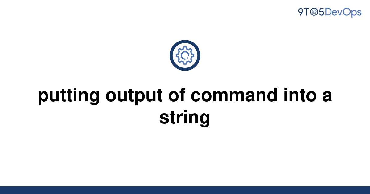 solved-putting-output-of-command-into-a-string-9to5answer