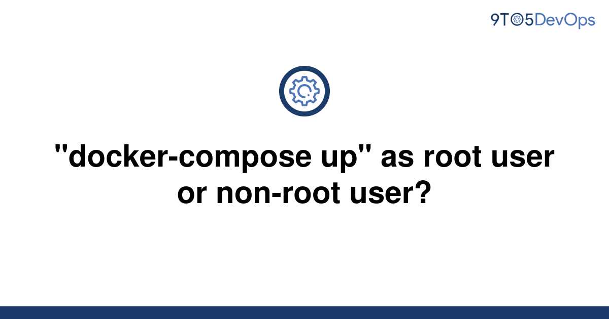 solved-docker-compose-up-as-root-user-or-non-root-9to5answer