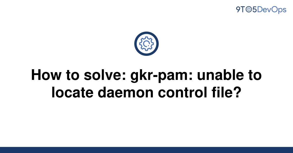 Gkr pam unable to locate daemon control file как исправить